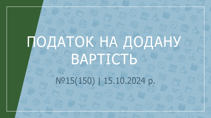 «Податок на додану вартість» №15(150) | 15.10.2024 р.